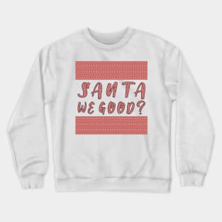 Santa we Good ? Funny Christmas Gifts Crewneck Sweatshirt